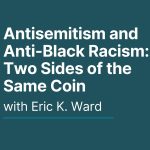 Antisemitism and Anti-Black Racism with Eric K. Ward (Temple Sinai)